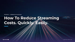 All rights reserved. © Bitmovin Inc 2020
BITMOVIN | WEBINAR by Gerald Zankl
How To Reduce Streaming
Costs. Quickly. Easily.
 