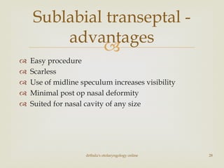 
 Easy procedure
 Scarless
 Use of midline speculum increases visibility
 Minimal post op nasal deformity
 Suited for nasal cavity of any size
drtbalu's otolaryngology online 28
Sublabial transeptal -
advantages
 