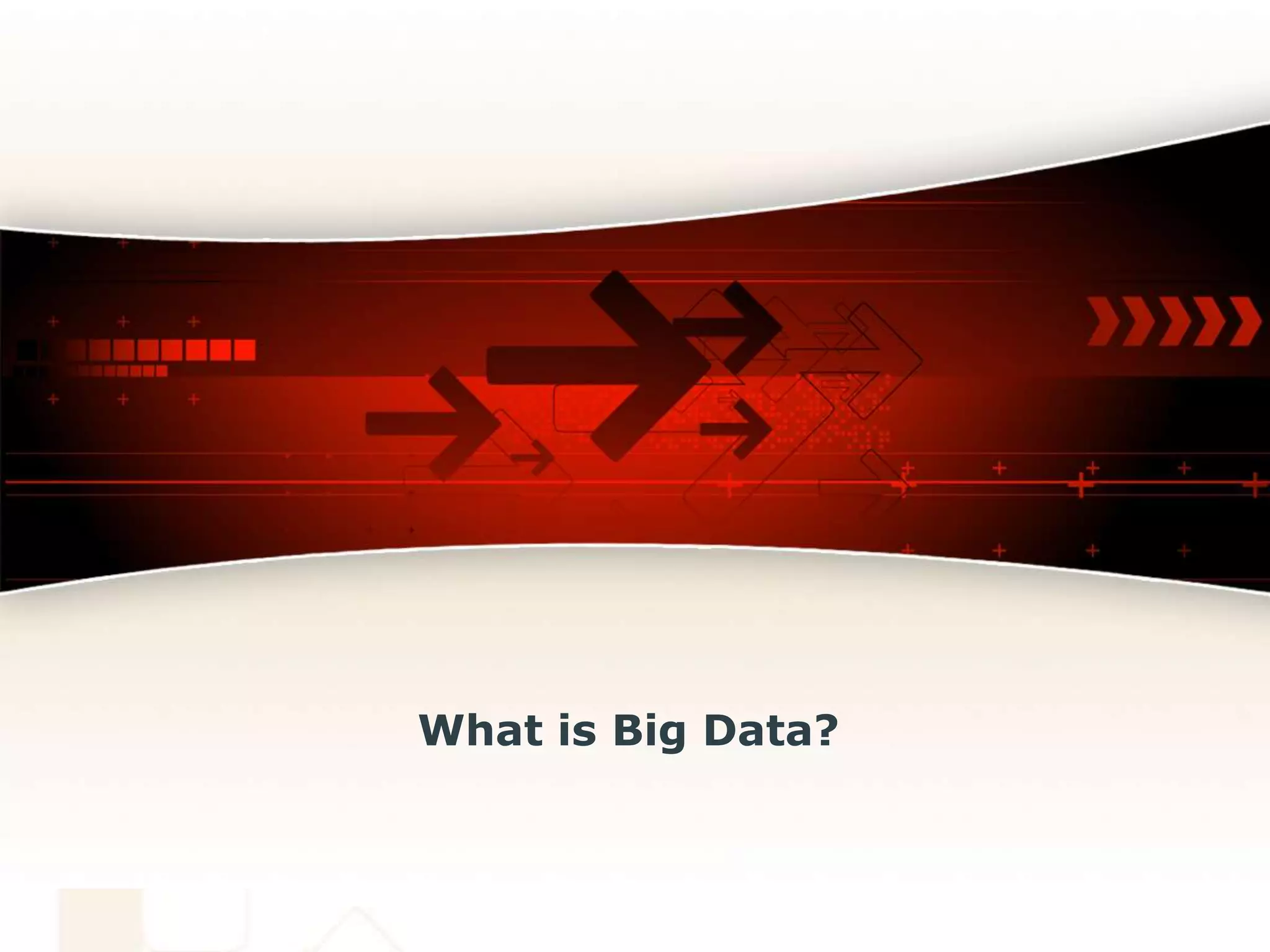 What is Big Data?
 