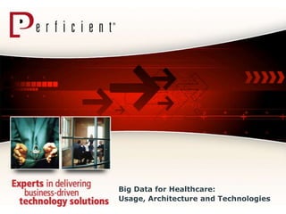 Big Data for Healthcare:
Usage, Architecture and Technologies
 
