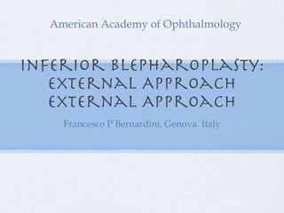 Inferior blepharoplasty: External Approach External Approach ,[object Object],American Academy of Ophthalmology 