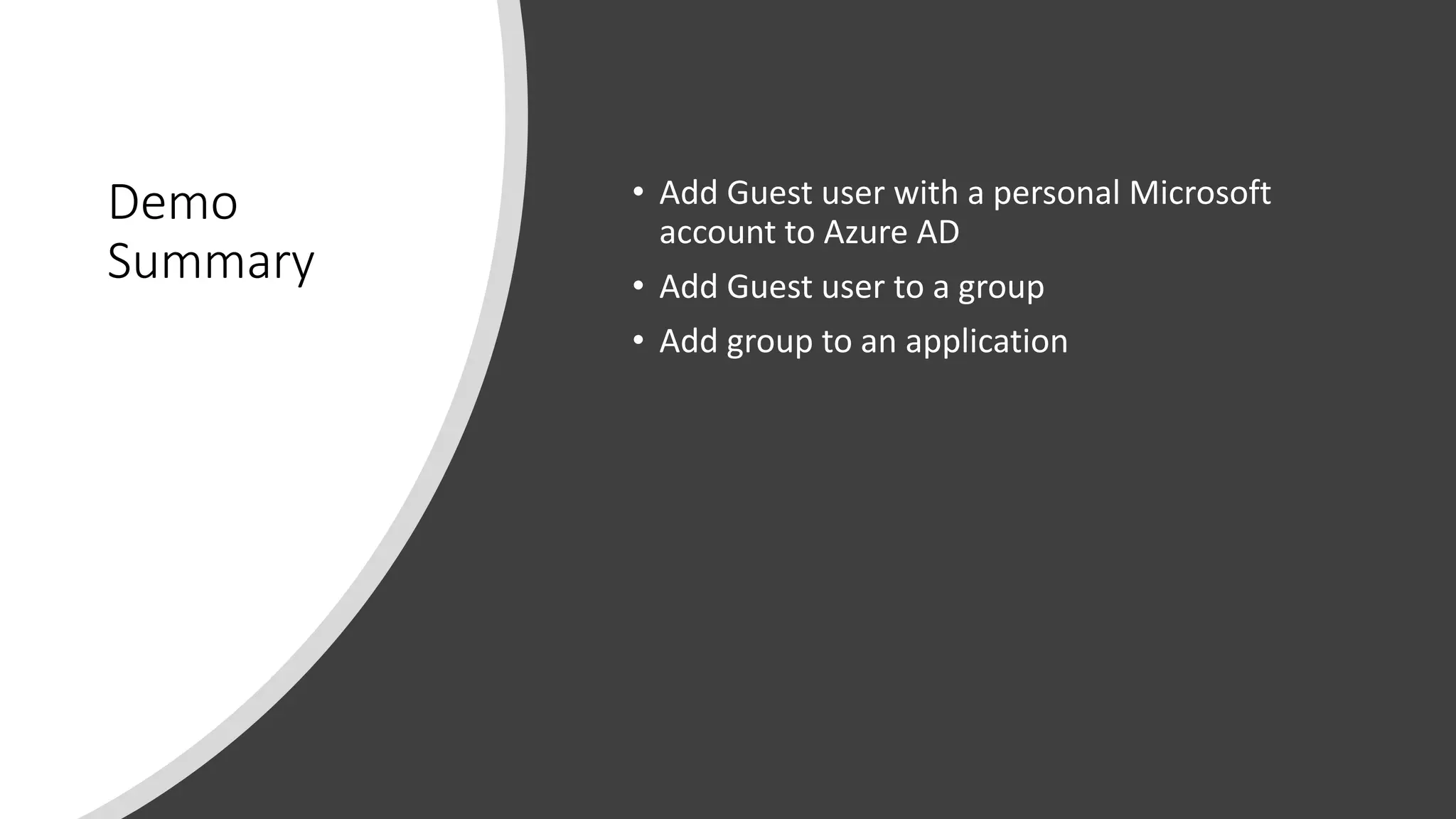 Demo
Summary
• Add Guest user with a personal Microsoft
account to Azure AD
• Add Guest user to a group
• Add group to an application
 