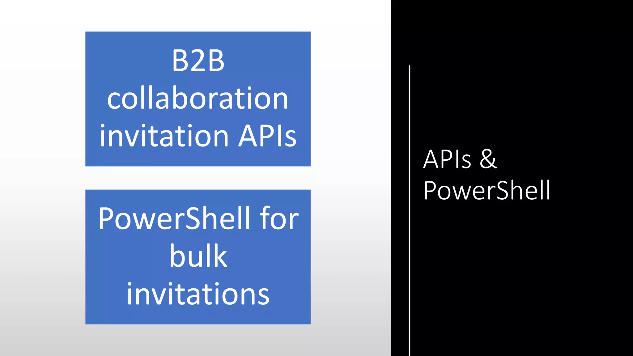 APIs &
PowerShell
B2B
collaboration
invitation APIs
PowerShell for
bulk
invitations
 
