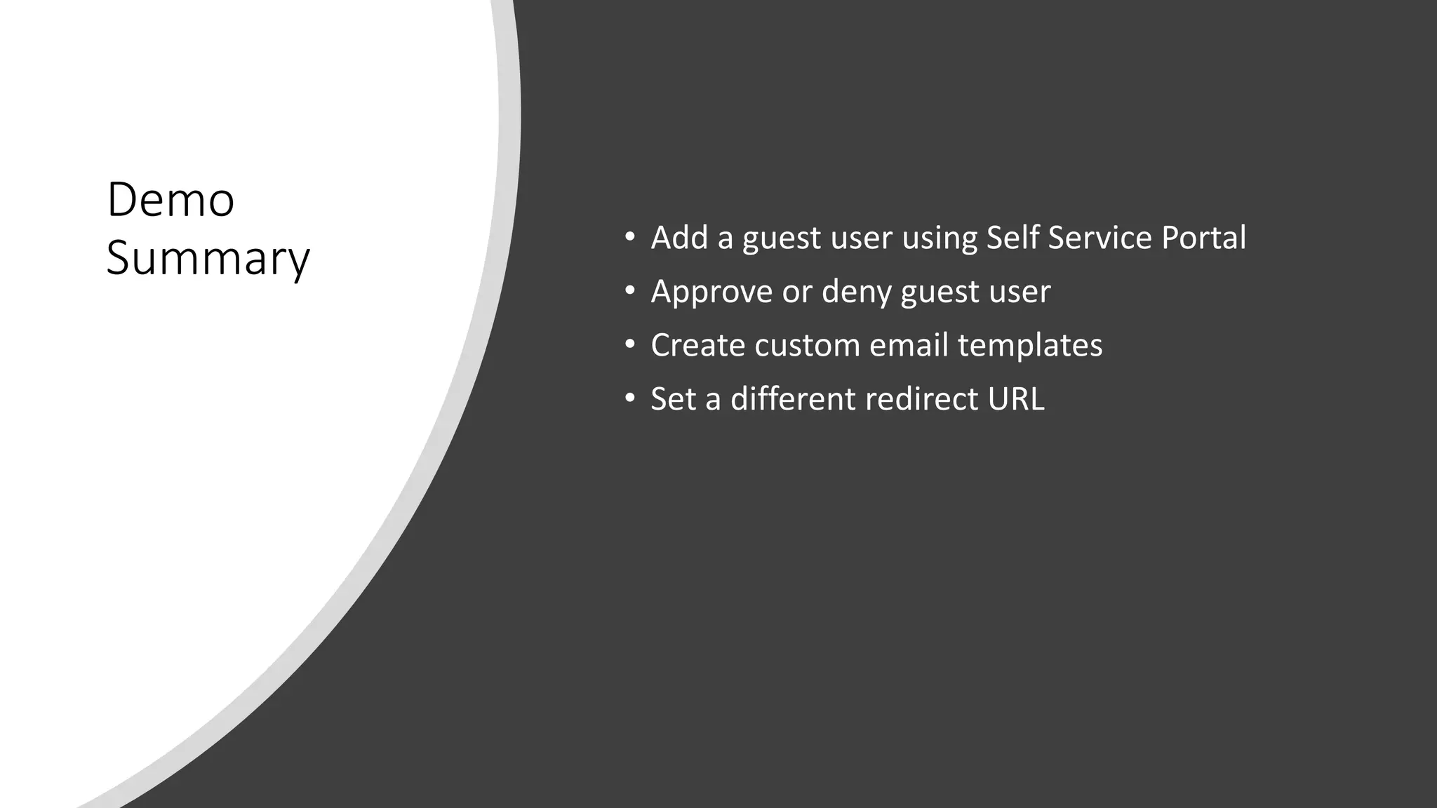 Demo
Summary • Add a guest user using Self Service Portal
• Approve or deny guest user
• Create custom email templates
• Set a different redirect URL
 