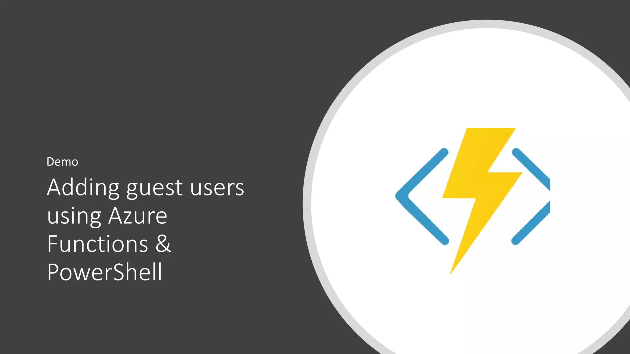 Adding guest users
using Azure
Functions &
PowerShell
Demo
 