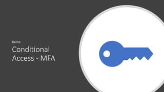 Conditional
Access - MFA
Demo
 