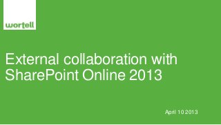 External collaboration with
SharePoint Online 2013

                        April 10 2013
 