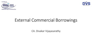 External Commercial Borrowings
CA. Divakar Vijayasarathy
 