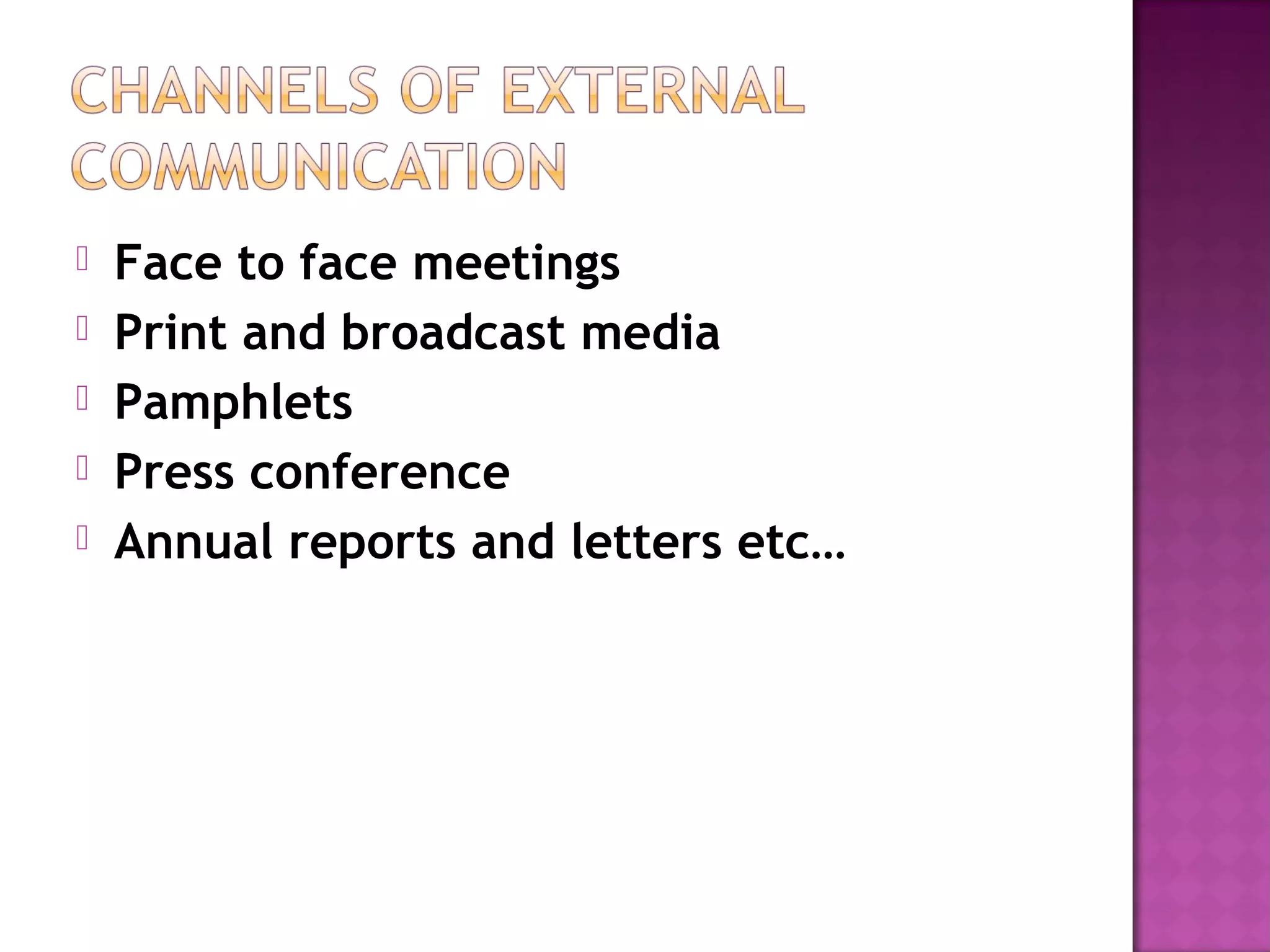  Face to face meetings
Print and broadcast media
Pamphlets
Press conference
Annual reports and letters etc…