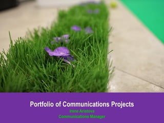 Portfolio of Communications Projects
Irene Aristova
Communications Manager
 