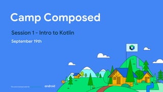 This work is licensed under the Apache 2.0 License
Camp Composed
Session 1 - Intro to Kotlin
September 19th
 