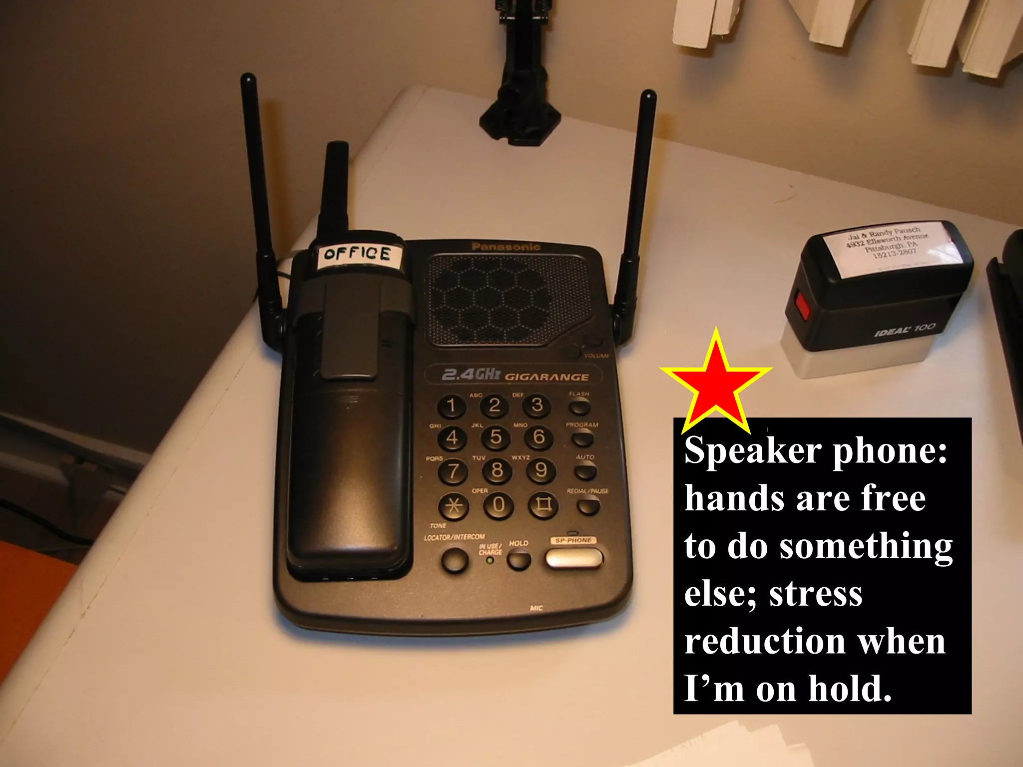 Speaker phone:
hands are free
to do something
else; stress
reduction when
I’m on hold.
   26
 