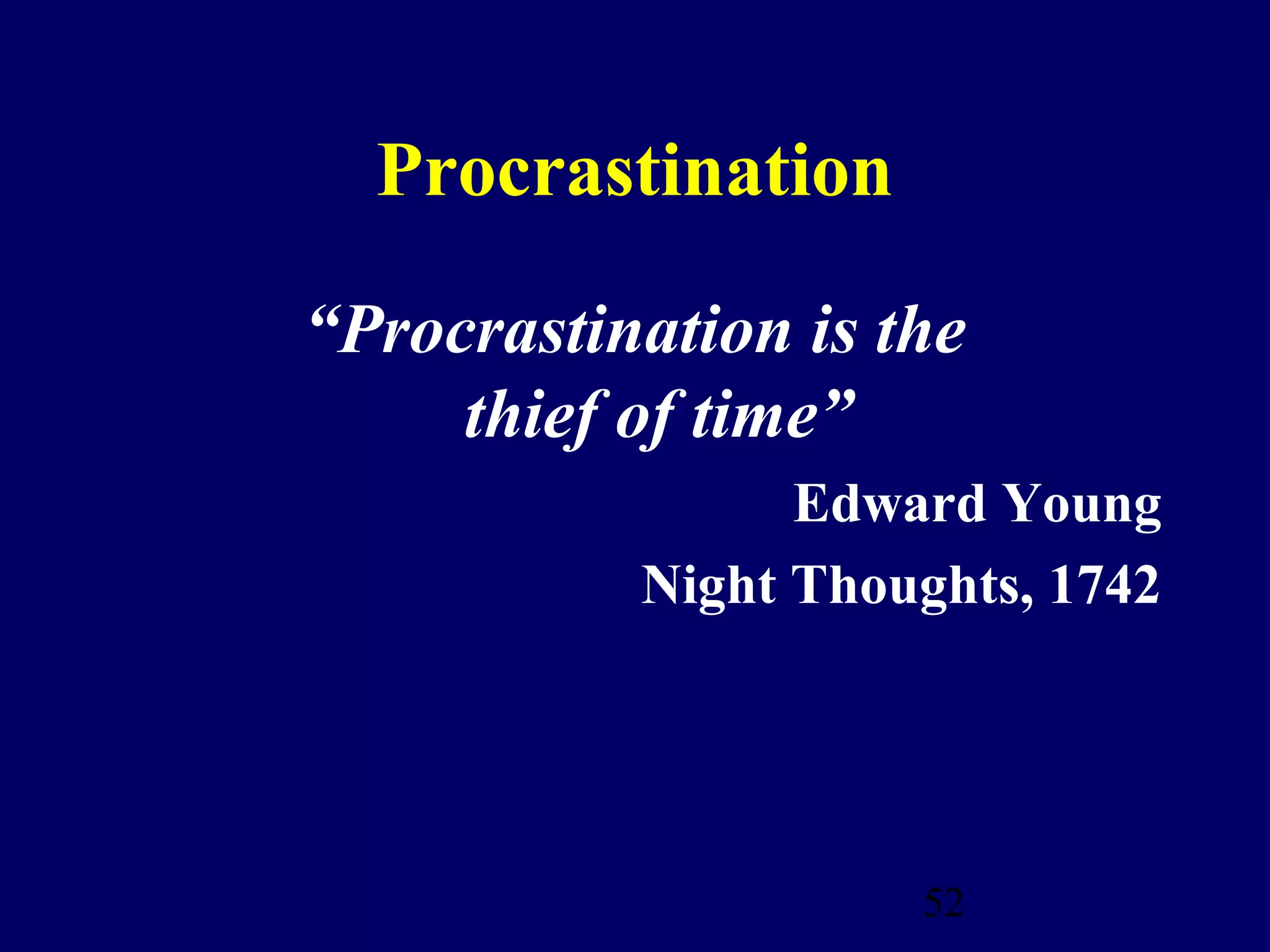 Procrastination

“Procrastination is the
     thief of time”
                 Edward Young
           Night Thoughts, 1742




                     52
 