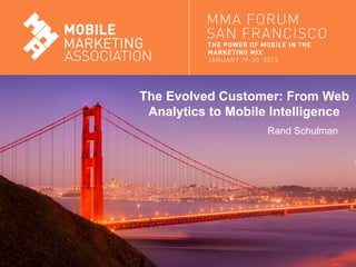 The Evolved Customer: From Web
                                Analytics to Mobile Intelligence
                                                   Rand Schulman




Mobile Marketing Association
 