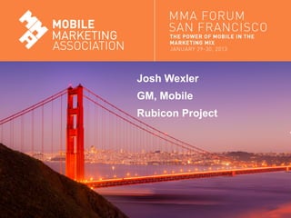 Josh Wexler
                               GM, Mobile
                               Rubicon Project




Mobile Marketing Association
 