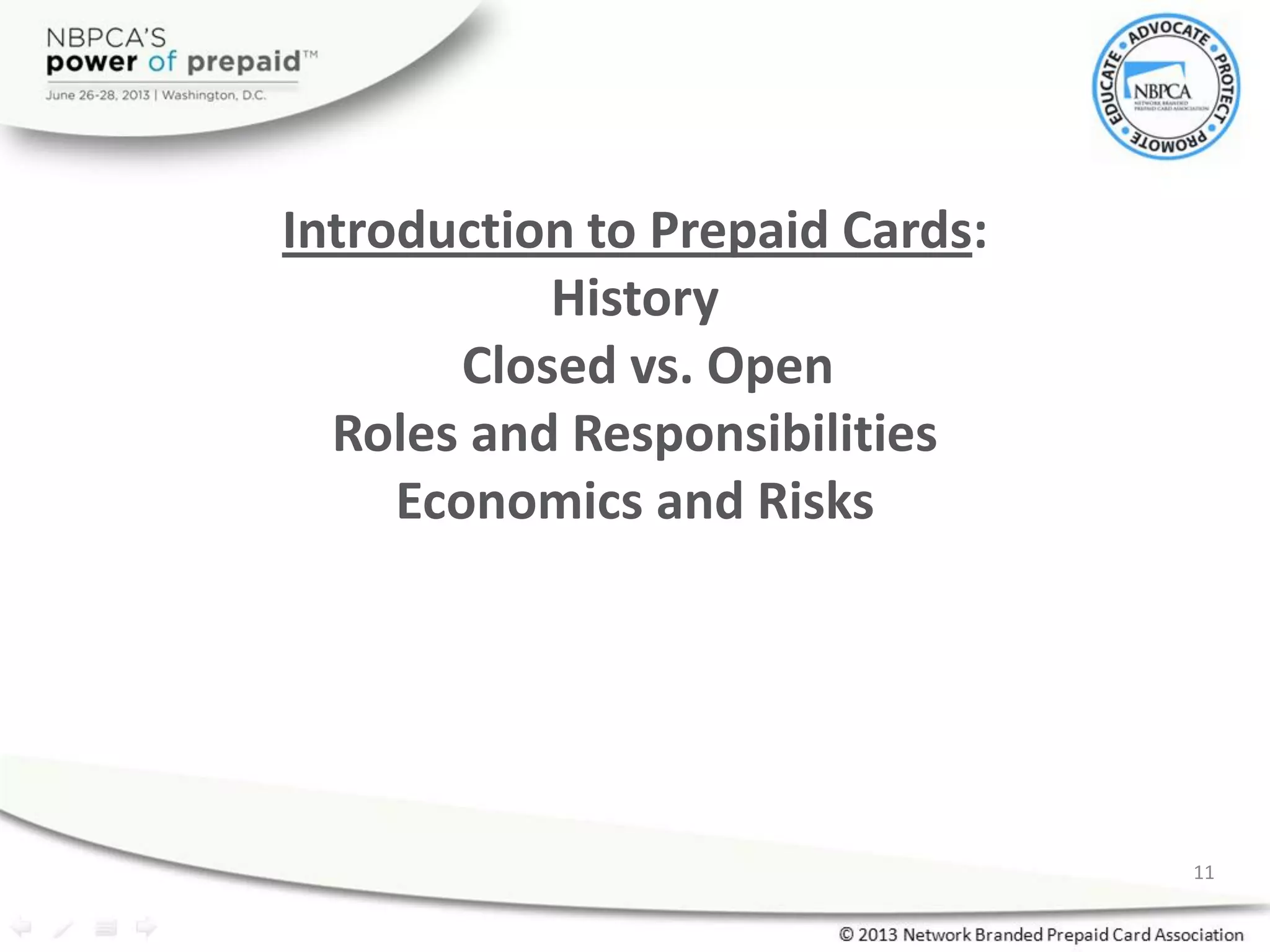 Introduction to Prepaid Cards:
History
Closed vs. Open
Roles and Responsibilities
Economics and Risks
11
 