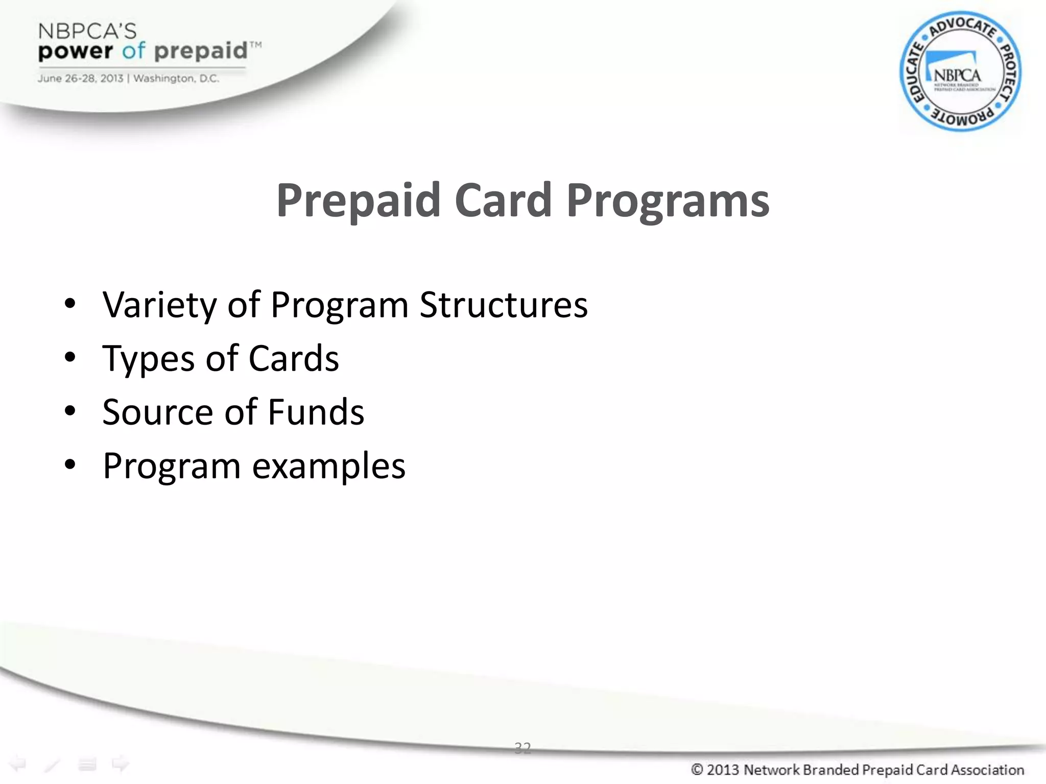 32
Prepaid Card Programs
• Variety of Program Structures
• Types of Cards
• Source of Funds
• Program examples
 