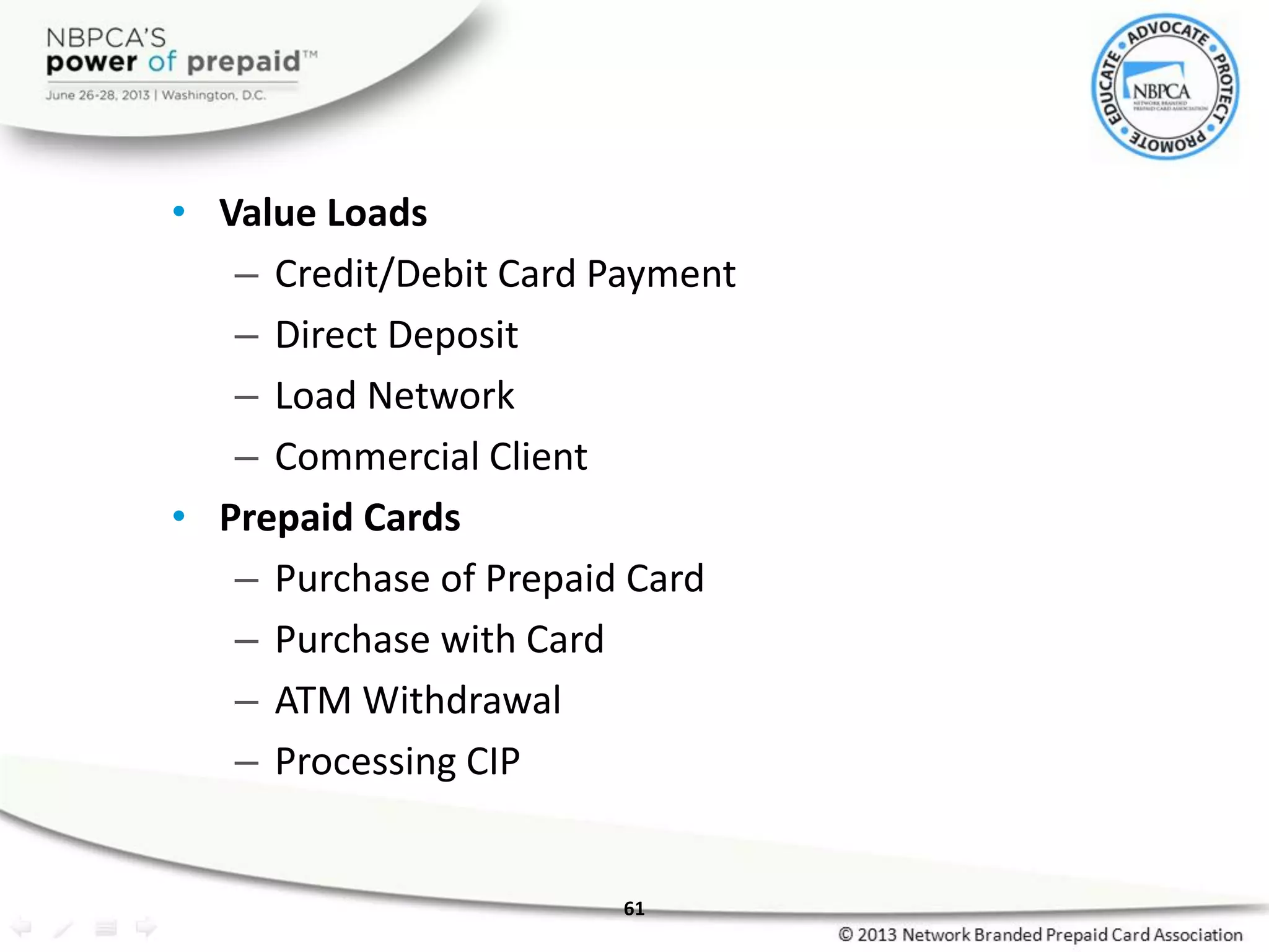 • Value Loads
– Credit/Debit Card Payment
– Direct Deposit
– Load Network
– Commercial Client
• Prepaid Cards
– Purchase of Prepaid Card
– Purchase with Card
– ATM Withdrawal
– Processing CIP
61
 