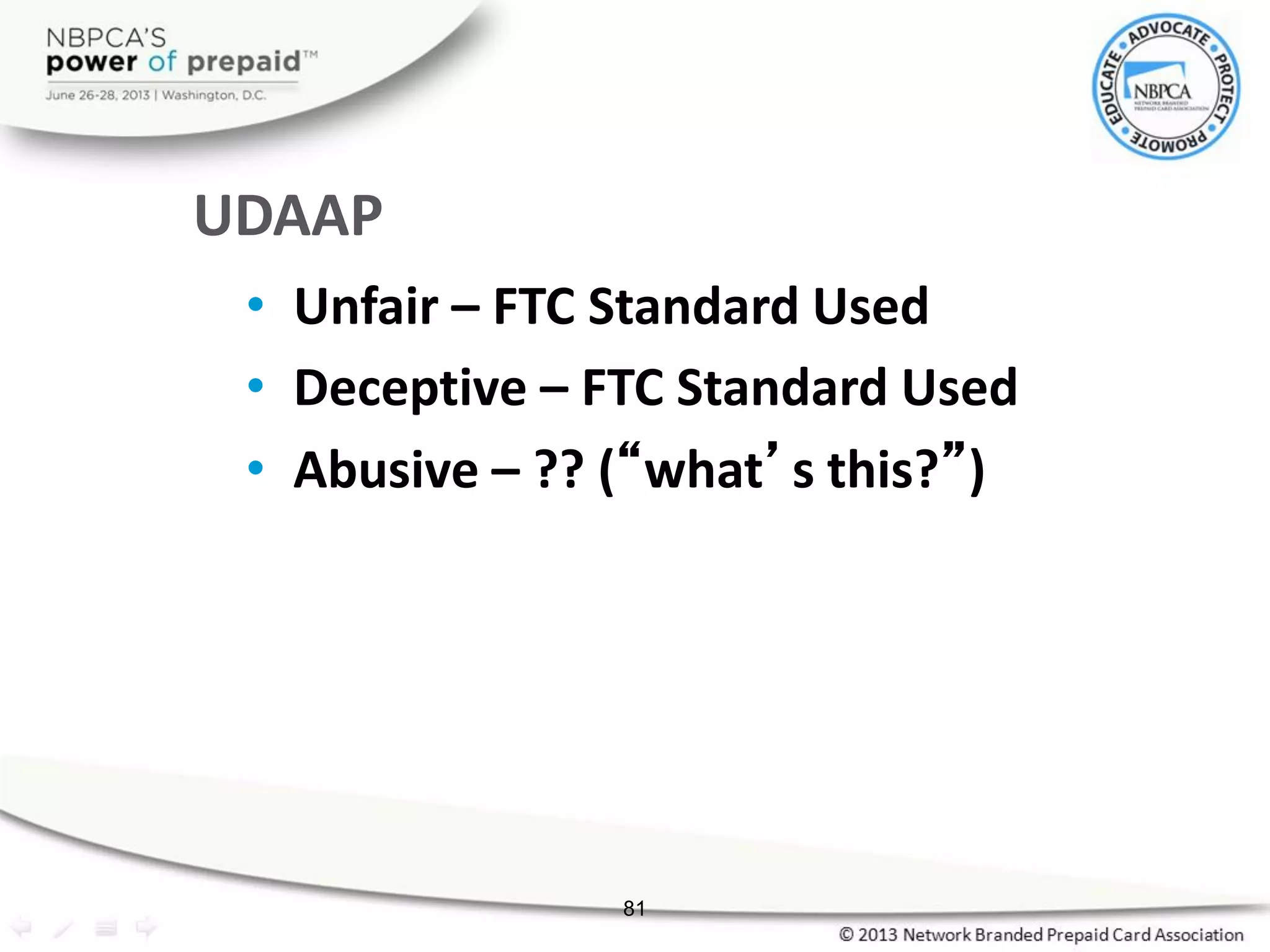 UDAAP
• Unfair – FTC Standard Used
• Deceptive – FTC Standard Used
• Abusive – ?? (“what’s this?”)
81
 