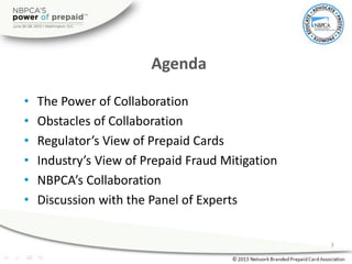 • The Power of Collaboration
• Obstacles of Collaboration
• Regulator’s View of Prepaid Cards
• Industry’s View of Prepaid...