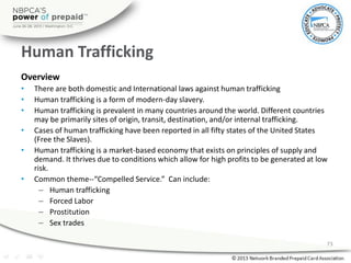 Human Trafficking
Overview
• There are both domestic and International laws against human trafficking
• Human trafficking ...
