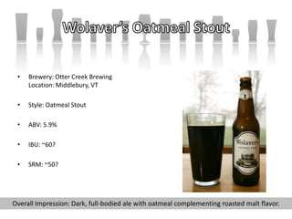 • Brewery: Otter Creek Brewing
Location: Middlebury, VT
• Style: Oatmeal Stout
• ABV: 5.9%
• IBU: ~60?
• SRM: ~50?
Overall Impression: Dark, full-bodied ale with oatmeal complementing roasted malt flavor.
 