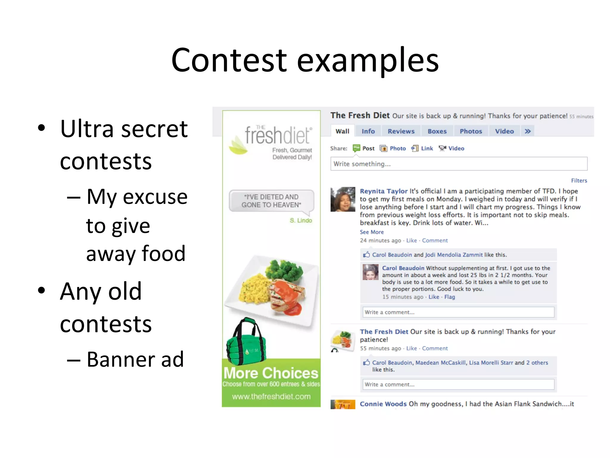 Contest	
  examples	
  
•  Ultra	
  secret	
  
contests	
  
–  My	
  excuse	
  
to	
  give	
  
away	
  food	
  

•  Any	
  old	
  
contests	
  
–  Banner	
  ad	
  

 