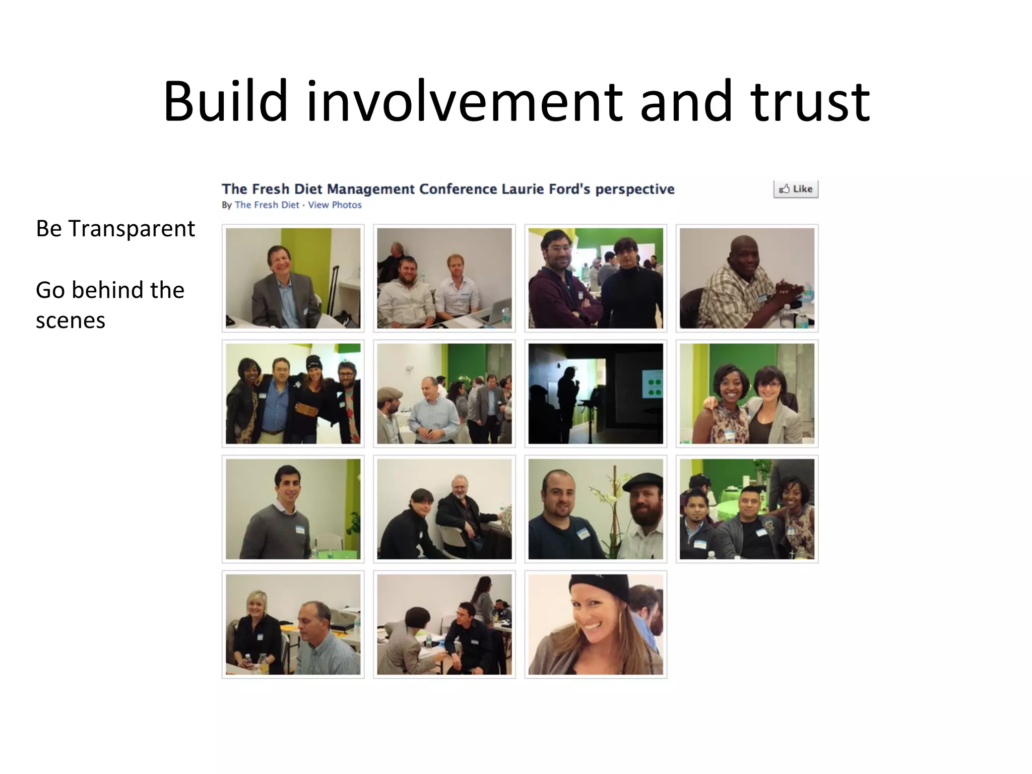 Build	
  involvement	
  and	
  trust	
  
Be	
  Transparent	
  
	
  
Go	
  behind	
  the	
  
scenes	
  

 