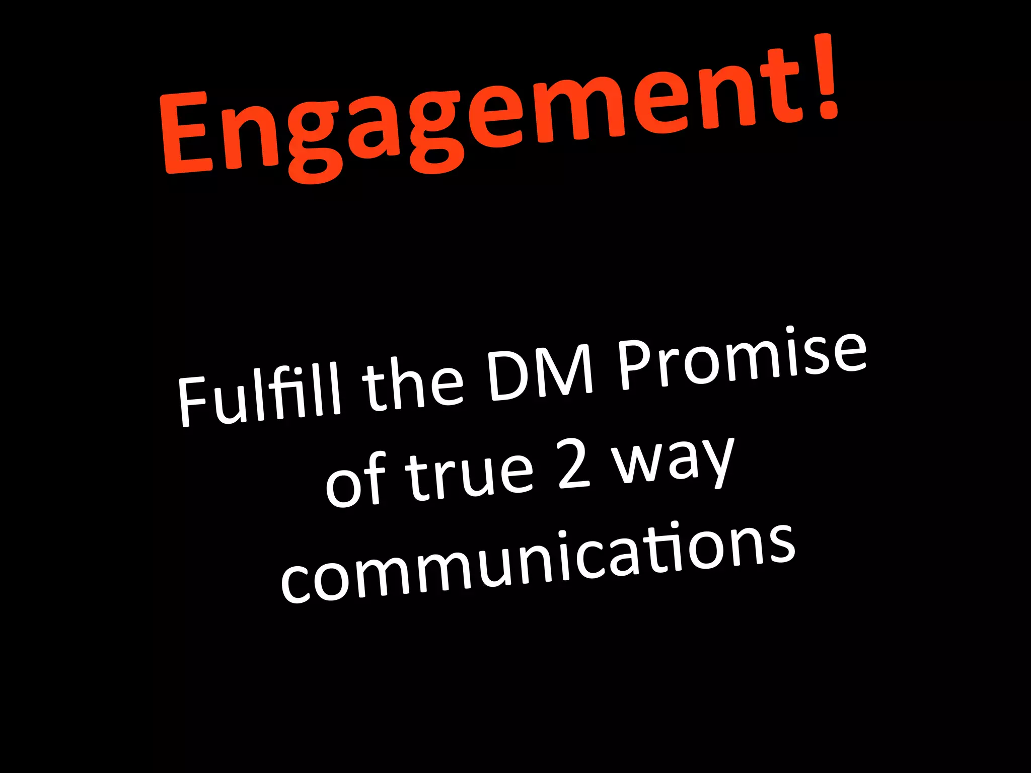 ent!	
  
gagem
En
	
  

romise	
  
the	
  DM	
  P
Fulﬁll	
  
	
  2	
  way	
  
of	
  true
ica8ons
commun
	
  

 