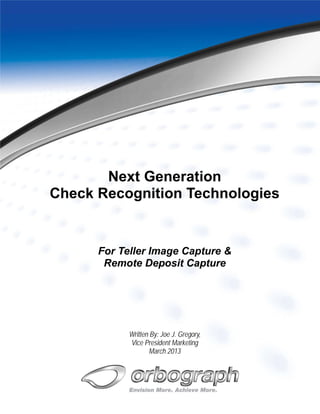 Next Generation
Check Recognition Technologies

For Teller Image Capture &
Remote Deposit Capture

Written By: Joe J. Gregory,
Vice President Marketing
March 2013

 
