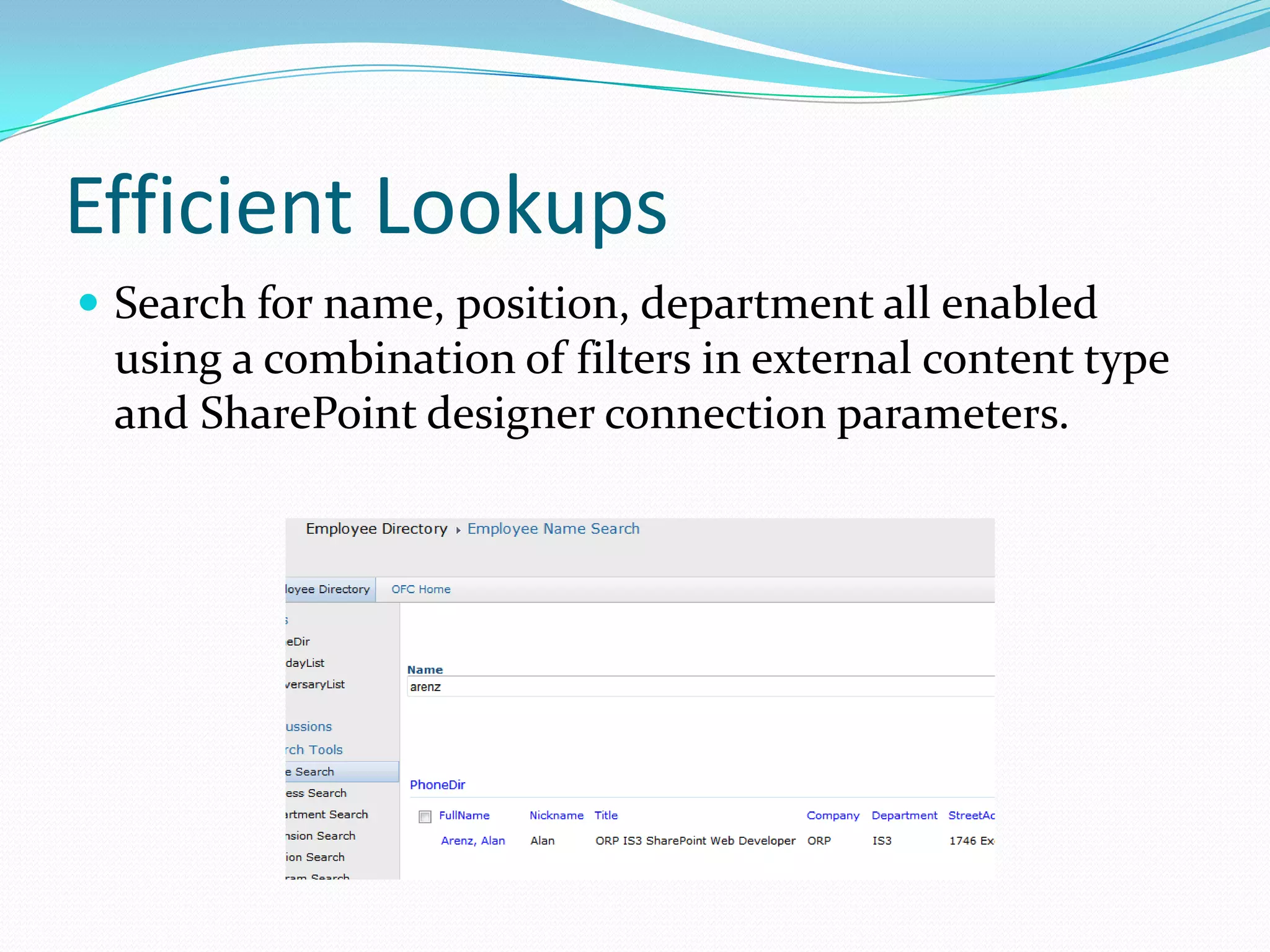 Efficient Lookups
 Search for name, position, department all enabled
 using a combination of filters in external content type
 and SharePoint designer connection parameters.
 