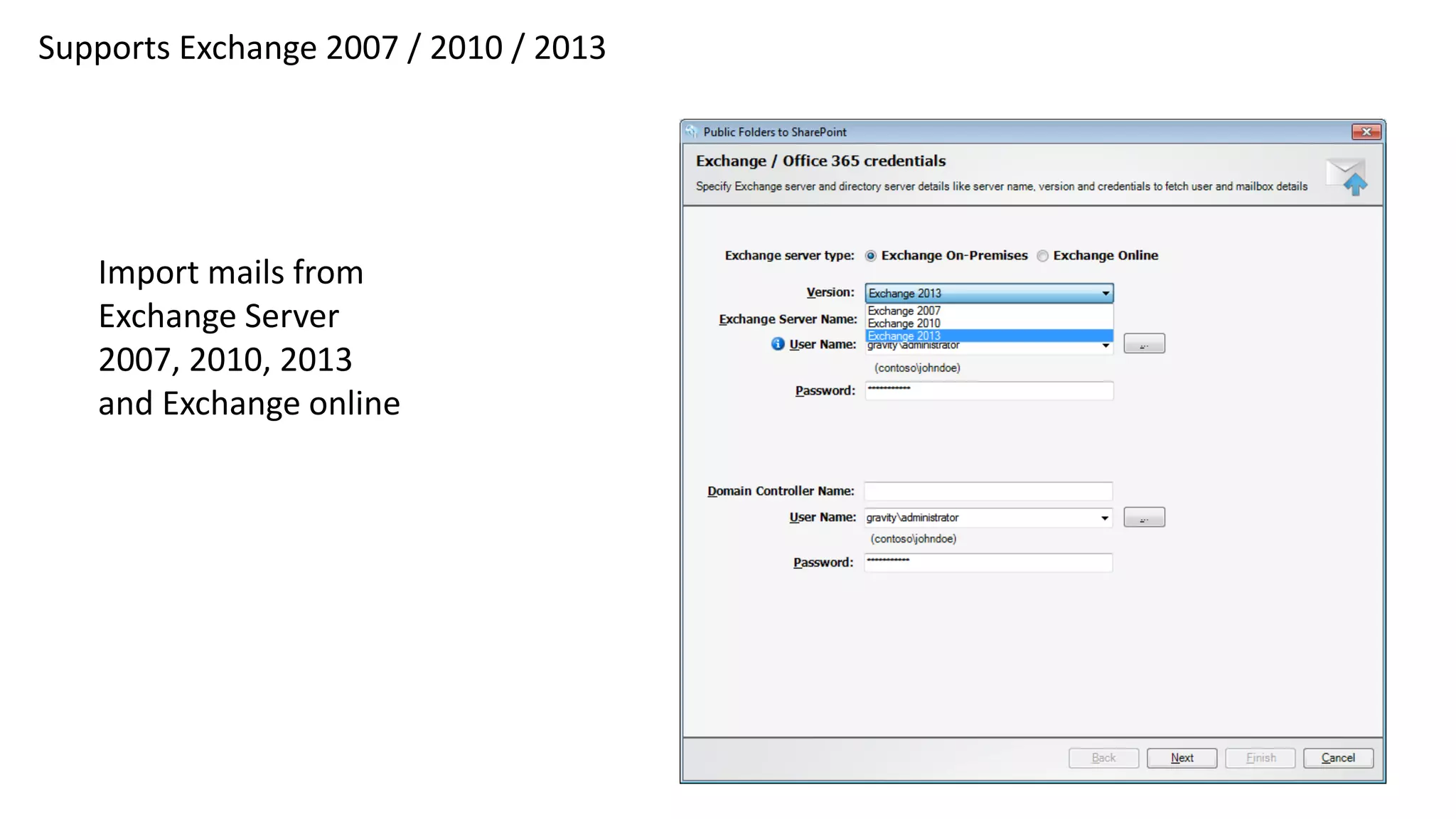 Supports Exchange 2007 / 2010 / 2013
Import mails from
Exchange Server
2007, 2010, 2013
and Exchange online
 