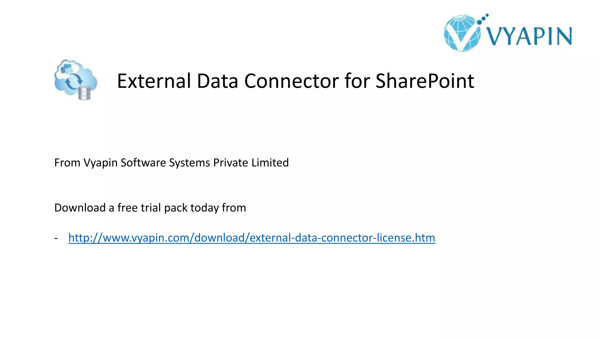 External Data Connector for SharePoint
From Vyapin Software Systems Private Limited
Download a free trial pack today from
- http://www.vyapin.com/download/external-data-connector-license.htm
 