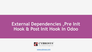 www.cybrosys.com
External Dependencies ,Pre Init
Hook & Post Init Hook In Odoo
 