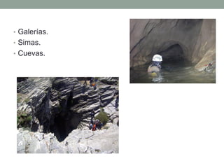 • Galerías.
• Simas.
• Cuevas.
 