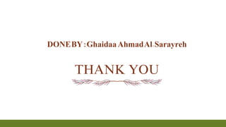 THANK YOU
DONEBY:GhaidaaAhmadAl-Sarayreh
 
