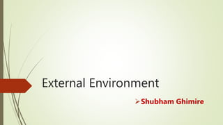 External Environment
Shubham Ghimire
 