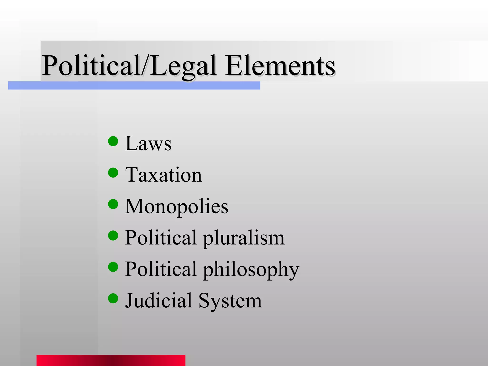 Political/Legal Elements Laws Taxation Monopolies Political pluralism Political philosophy Judicial System 
