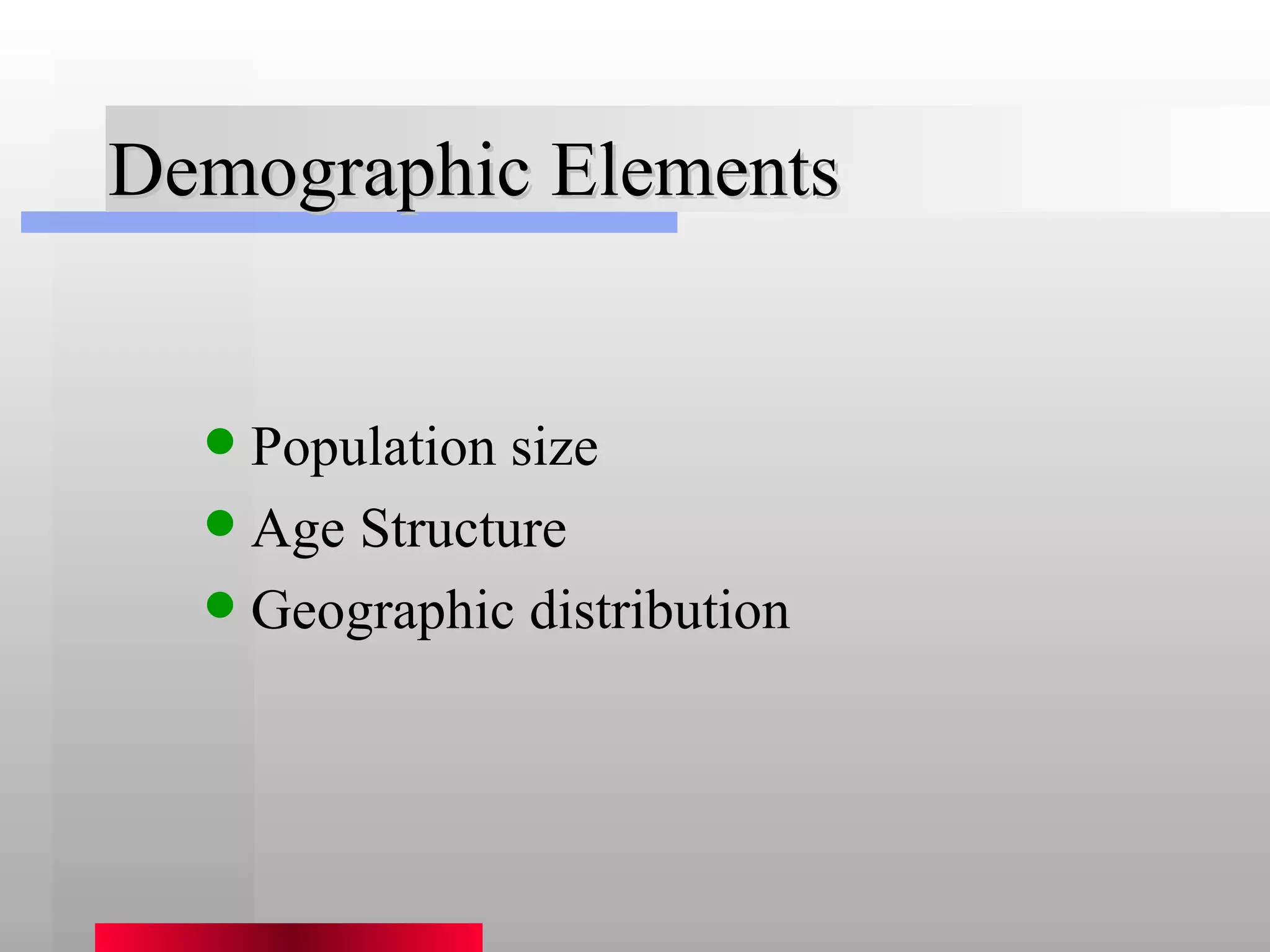 Demographic Elements Population size Age Structure Geographic distribution 
