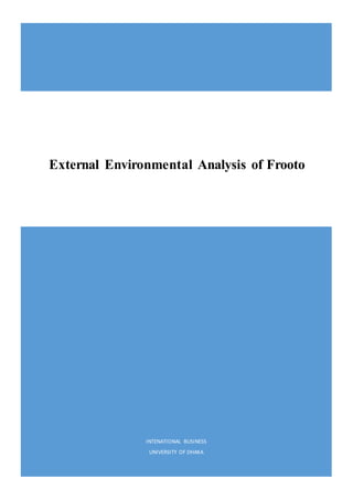 INTERNALNATIONAL BUSINESS | 0
INTENATIONAL BUSINESS
UNIVERSITY OF DHAKA
External Environmental Analysis of Frooto
 