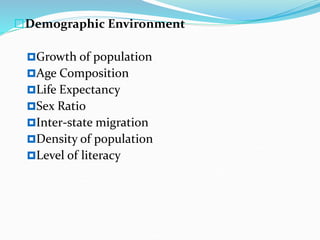 Demographic Environment
Growth of population
Age Composition
Life Expectancy
Sex Ratio
Inter-state migration
Density of population
Level of literacy
 