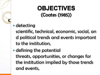  detecting
  scientific, technical, economic, social, an
  d political trends and events important
  to the institution,
 defining the potential
  threats, opportunities, or changes for
  the institution implied by those trends
  and events,
 