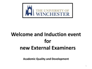 Welcome and Induction event
for
new External Examiners
Academic Quality and Development
1
 