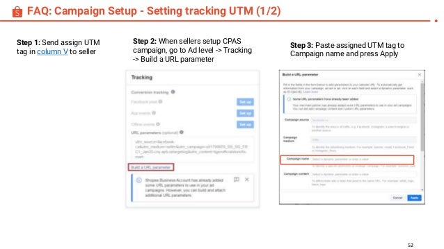 FAQ: Campaign Setup - Setting tracking UTM (1/2)
52
Step 1: Send assign UTM
tag in column V to seller
Step 3: Paste assigned UTM tag to
Campaign name and press Apply
Step 2: When sellers setup CPAS
campaign, go to Ad level -> Tracking
-> Build a URL parameter
 