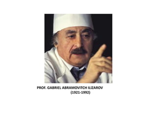 PROF. GABRIEL ABRAMOVITCH ILIZAROV
(1921-1992)
 