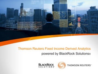 Thomson Reuters Fixed Income Derived Analytics
              powered by BlackRock Solutions®
 