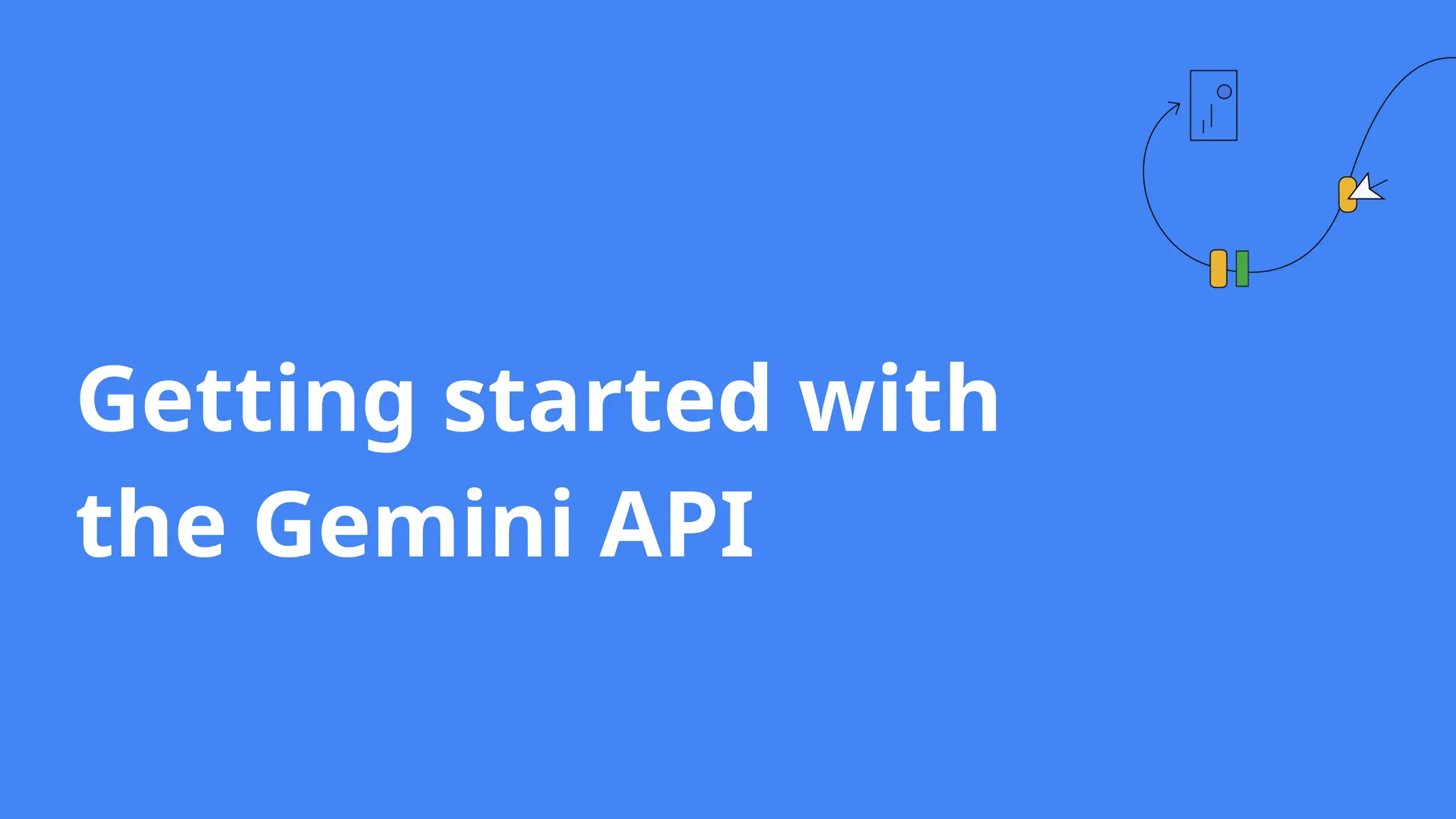 Getting started with
the Gemini API
 