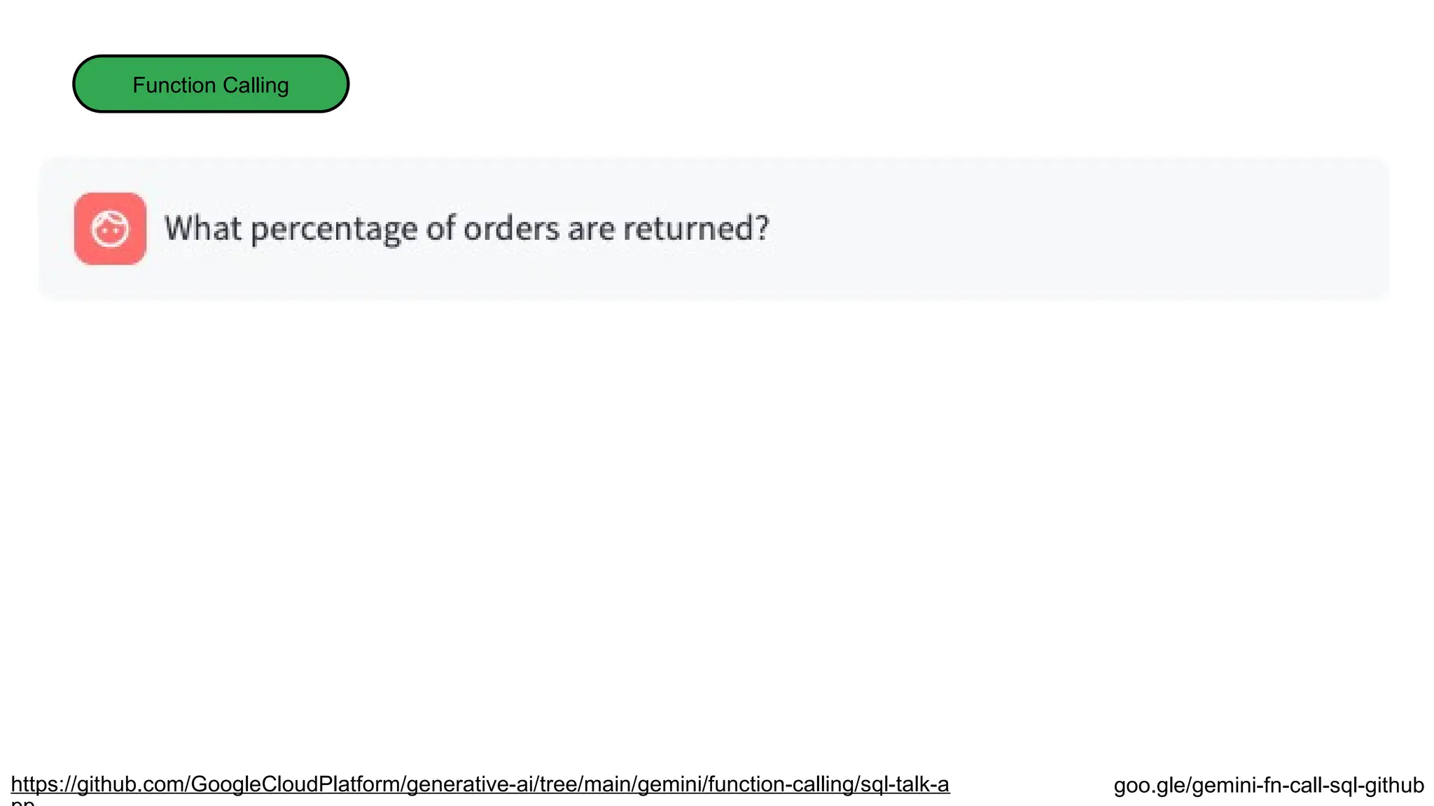 Function Calling
https://github.com/GoogleCloudPlatform/generative-ai/tree/main/gemini/function-calling/sql-talk-a goo.gle/gemini-fn-call-sql-github
 