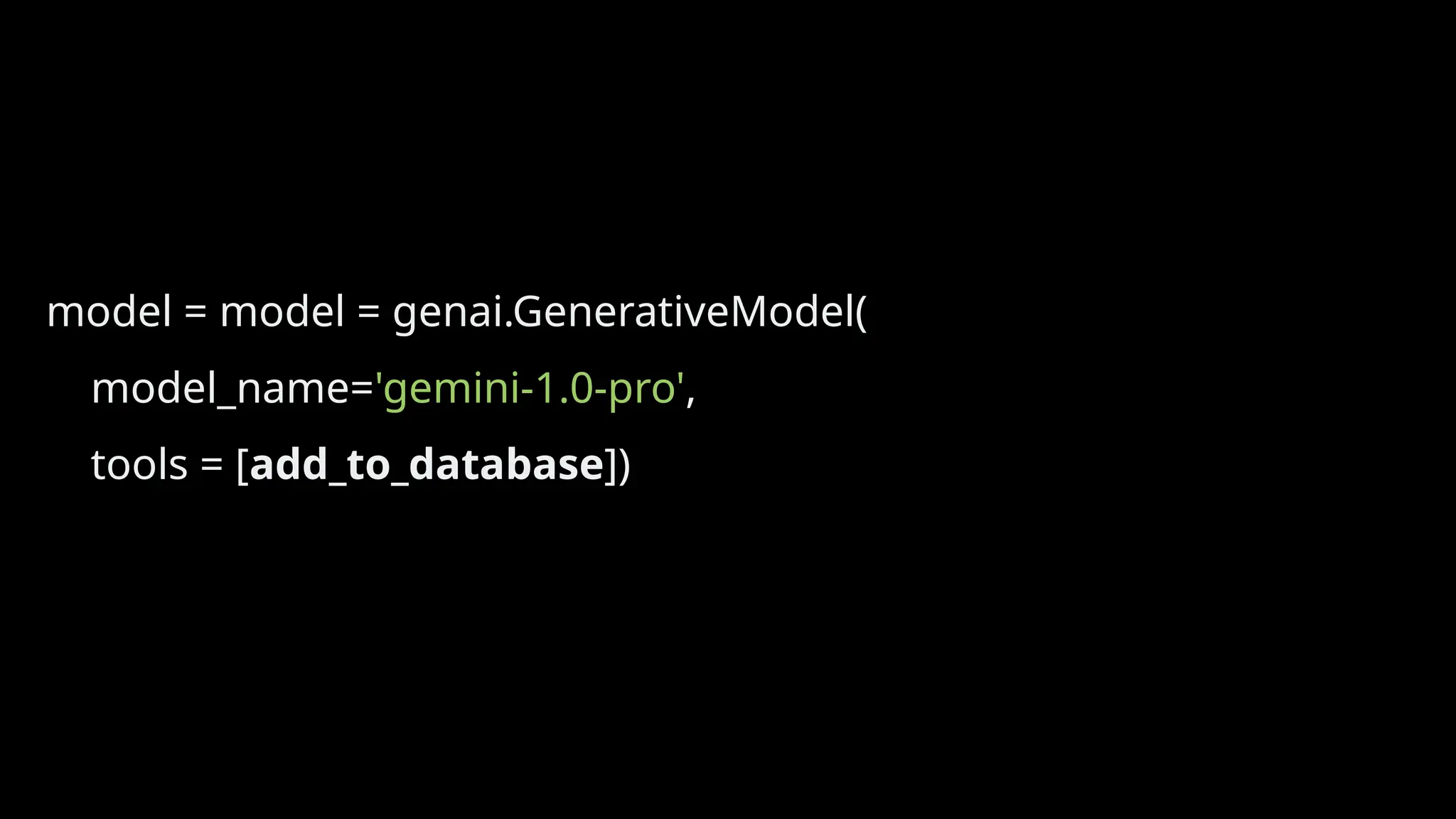 model = model = genai.GenerativeModel(
model_name='gemini-1.0-pro',
tools = [add_to_database])
 