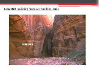 Torrential erosional processes and landforms:
GORGES
 